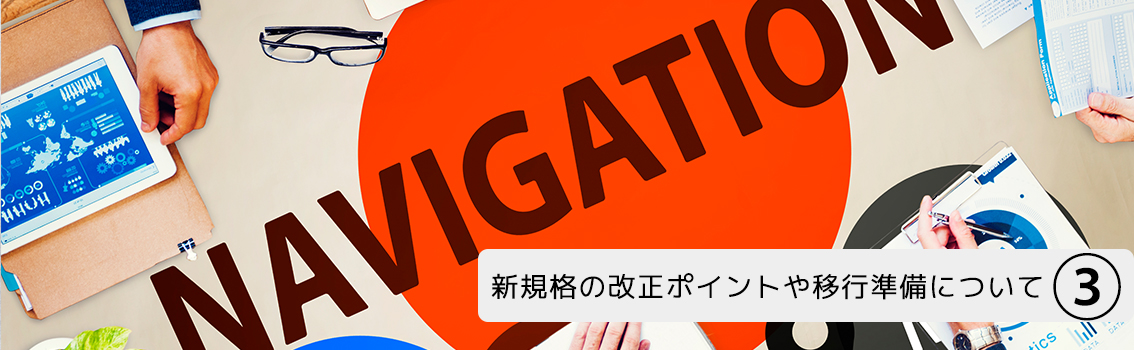 新規格の改正ポイントや移行準備について3
